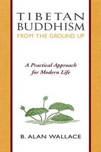 Cover image for Tibetan Buddhism from the Ground Up: A Practical Approach for Modern Life
