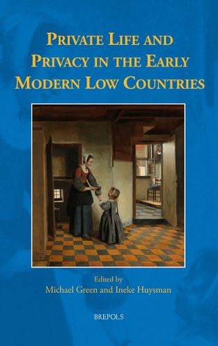 Cover image for Private Life and Privacy in the Early Modern Low Countries