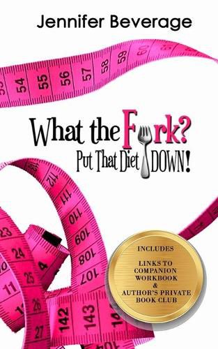 Cover image for What the Fork? Put That Diet Down!: Stop dieting. Lose weight. Love your body.