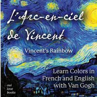 Cover image for L'Arc-En-Ciel de Vincent / Vincent's Rainbow: Learn Colors in French and English with Van Gogh