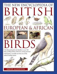 Cover image for The New Encyclopedia of British, European & African Birds: An Illustrated Guide and Identifier to Over 550 Birds, Profiling Habitat, Behaviour, Nesting and Food