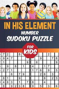 Cover image for In His Element Number Sudoku Puzzle for Kids