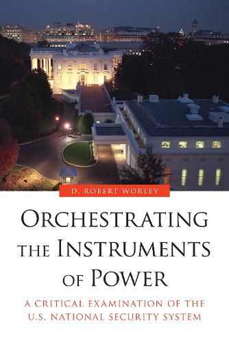 Cover image for Orchestrating the Instruments of Power: A Critical Examination of the U.S. National Security System