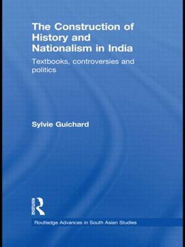 Cover image for The Construction of History and Nationalism in India: Textbooks, Controversies and Politics