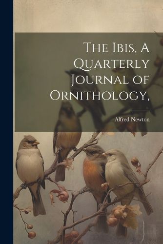 Cover image for The Ibis, A Quarterly Journal of Ornithology,