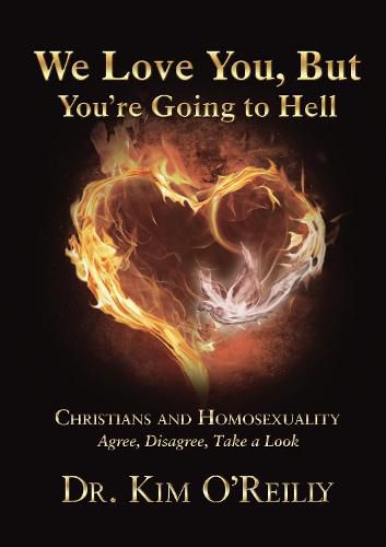Cover image for We Love You, But You're Going to Hell: Christians and Homosexuality: Agree, Disagree, Take a Look