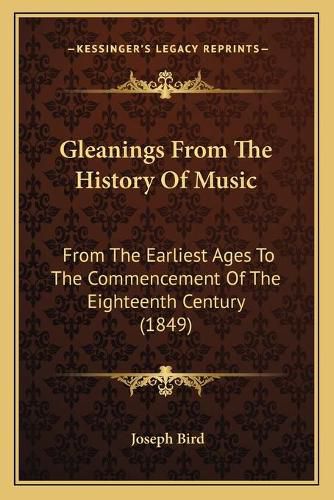 Cover image for Gleanings from the History of Music: From the Earliest Ages to the Commencement of the Eighteenth Century (1849)