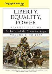 Cover image for Cengage Advantage Books: Liberty, Equality, Power: A History of the American People, Volume 1: To 1877