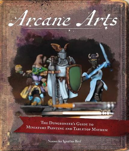 Cover image for Arcane Arts: The Dungeoneer's Guide to Miniature Painting and Tabletop Mayhem