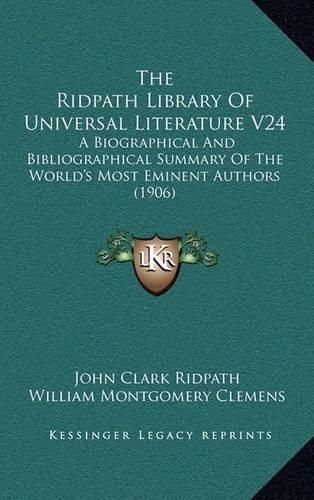 The Ridpath Library of Universal Literature V24: A Biographical and Bibliographical Summary of the World's Most Eminent Authors (1906)