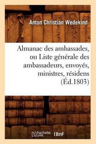 Cover image for Almanac Des Ambassades, Ou Liste Generale Des Ambassadeurs, Envoyes, Ministres, Residens (Ed.1803)