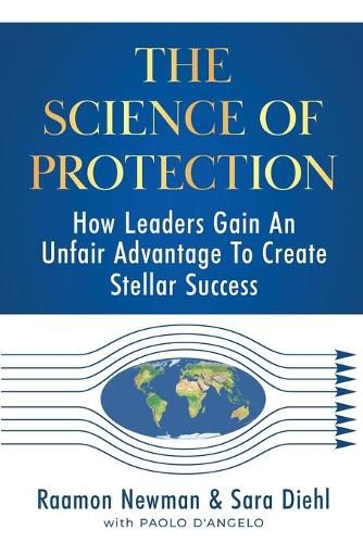 Cover image for The Science of Protection: How Leaders Gain An Unfair Advantage To Create Stellar Success