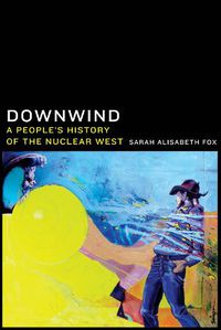 Cover image for Downwind: A People's History of the Nuclear West