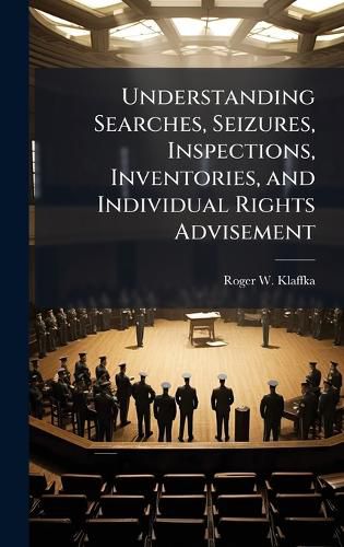 Cover image for Understanding Searches, Seizures, Inspections, Inventories, and Individual Rights Advisement