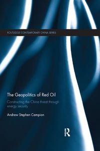 Cover image for The Geopolitics of Red Oil: Constructing the China threat through energy security