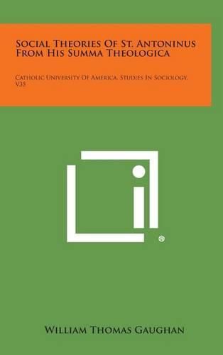 Cover image for Social Theories of St. Antoninus from His Summa Theologica: Catholic University of America, Studies in Sociology, V35