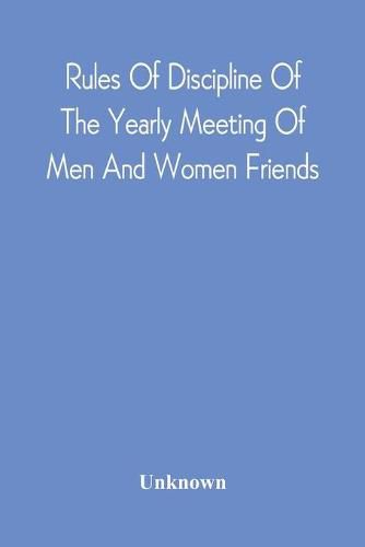 Cover image for Rules Of Discipline Of The Yearly Meeting Of Men And Women Friends, Held In Philadelphia. Stereotyped For The Yearly Meeting