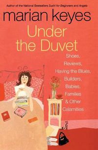 Cover image for Under the Duvet: Shoes, Reviews, Having the Blues, Builders, Babies, Families and Other Calamities