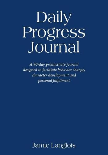 Cover image for Daily Progress Journal: A 90-day productivity journal designed to facilitate behavior change, character development, and personal fulfillment