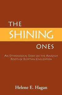 Cover image for The Shining Ones: An Etymological Essay on the Amazigh Roots of Egyptian Civilization