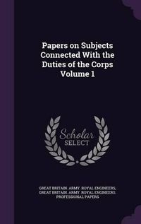 Cover image for Papers on Subjects Connected with the Duties of the Corps Volume 1