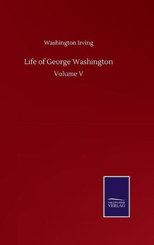 Cover image for Life of George Washington: Volume V