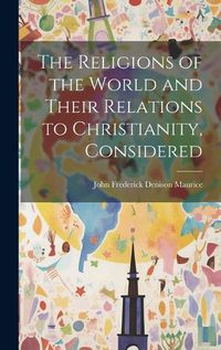 Cover image for The Religions of the World and Their Relations to Christianity, Considered