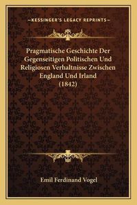 Cover image for Pragmatische Geschichte Der Gegenseitigen Politischen Und Religiosen Verhaltnisse Zwischen England Und Irland (1842)