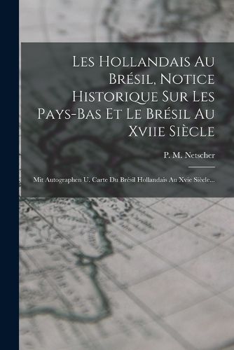 Cover image for Les Hollandais Au Bresil, Notice Historique Sur Les Pays-bas Et Le Bresil Au Xviie Siecle