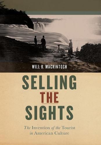 Cover image for Selling the Sights: The Invention of the Tourist in American Culture