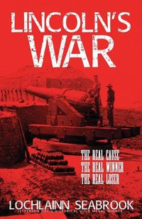 Cover image for Lincoln's War: The Real Cause, the Real Winner, the Real Loser