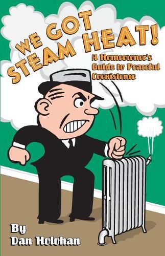 Cover image for We Got Steam Heat!: A Homeowner's Guide to Peaceful Coexistence