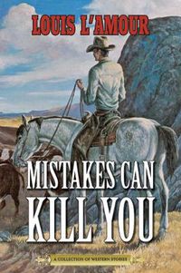 Cover image for Mistakes Can Kill You: A Collection of Western Stories
