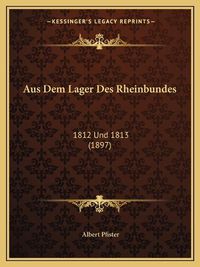 Cover image for Aus Dem Lager Des Rheinbundes: 1812 Und 1813 (1897)