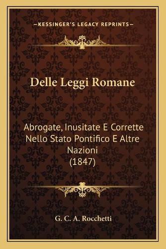 Cover image for Delle Leggi Romane: Abrogate, Inusitate E Corrette Nello Stato Pontifico E Altre Nazioni (1847)