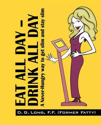 Cover image for Eat All Day - Drink All Day: A Never-Hungry Way to Get Slim and Stay Slim