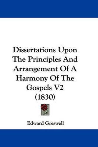 Cover image for Dissertations Upon The Principles And Arrangement Of A Harmony Of The Gospels V2 (1830)