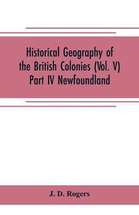 Cover image for Historical Geography of the British Colonies (Vol. V)-Part IV Newfoundland