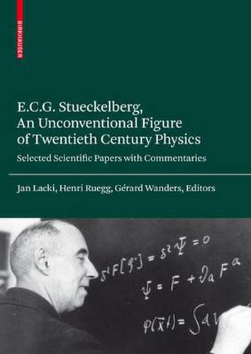 Cover image for E.C.G. Stueckelberg, An Unconventional Figure of Twentieth Century Physics: Selected Scientific Papers with Commentaries