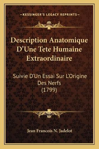 Description Anatomique Da Acentsacentsa A-Acentsa Acentsune Tete Humaine Extraordinaire: Suivie Da Acentsacentsa A-Acentsa Acentsun Essai Sur La Acentsacentsa A-Acentsa Acentsorigine Des Nerfs (1799)