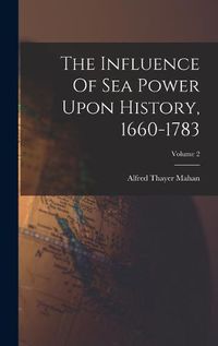 Cover image for The Influence Of Sea Power Upon History, 1660-1783; Volume 2