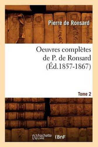 Oeuvres Completes de P. de Ronsard. Tome 2 (Ed.1857-1867)