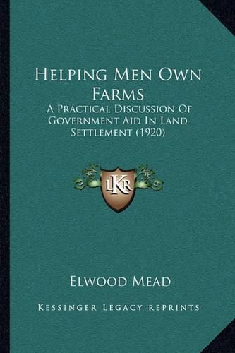 Cover image for Helping Men Own Farms: A Practical Discussion of Government Aid in Land Settlement (1920)