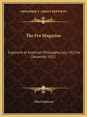 Cover image for The Fra Magazine: Exponent of American Philosophy, July 1912 to December 1912
