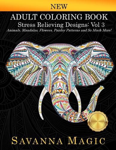 Cover image for Adult Coloring Book: Stress Relieving Designs Animals, Mandalas, Flowers, Paisley Patterns And So Much More!