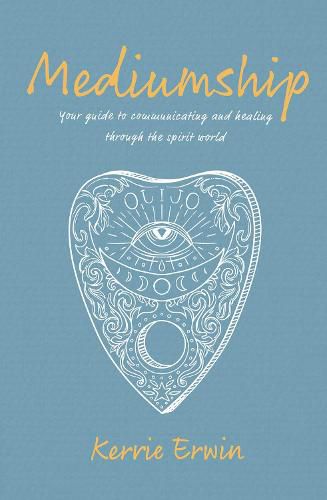 Mediumship: Your guide to communicating and healing through the spirit world