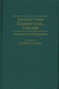 Cover image for American Vocal Chamber Music, 1945-1980: An Annotated Bibliography