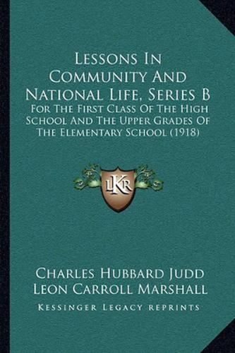 Lessons in Community and National Life, Series B: For the First Class of the High School and the Upper Grades of the Elementary School (1918)