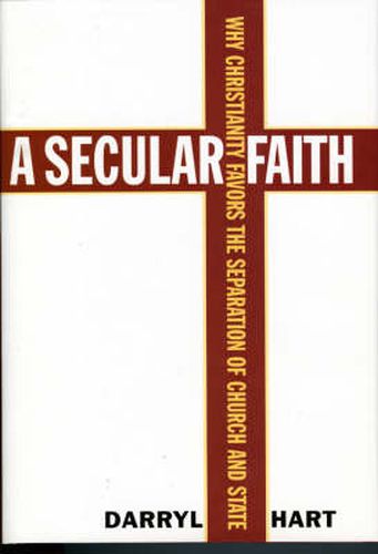 A Secular Faith: Why Christianity Favors the Separation of Church and State