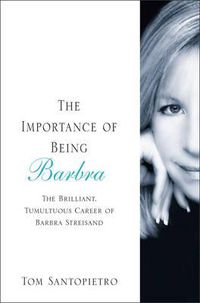 Cover image for The Importance of Being Barbra: The Brilliant, Tumultuous Career of Barbra Streisand